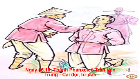 Ngày 06.10: Thánh Phanxcicô Trần Văn Trung - Cai đội, tử đạo