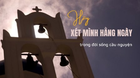 Hãy Gia Tăng Xét Mình Hằng Ngày Trong Đời Sống Cầu Nguyện!