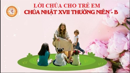 Video Lời Chúa Cho Trẻ Em - Chúa Nhật 17 TNB Với 3 Ngôn Ngữ: Tiếng Việt - Tiếng Anh - Tiếng Hmong