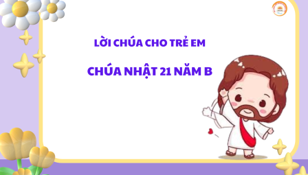 Video Lời Chúa Cho Trẻ Em - Chúa Nhật 21 Năm B: Tiếng Việt - Tiếng Anh - Tiếng Hmong