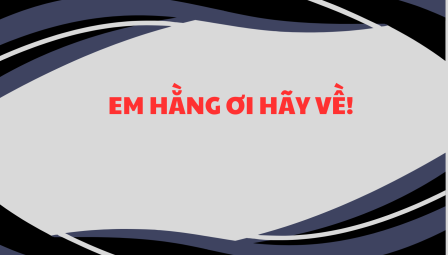 Em Hằng Ơi Hãy Về!