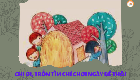 Chị Ơi, Trốn Tìm Chỉ Chơi Ngày Bé Thôi