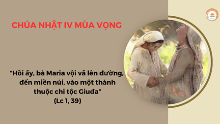 Suy Niệm Tin Mừng Chúa Nhật IV Mùa Vọng Năm C (Lc 1, 39-45)