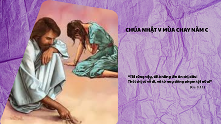 Suy Niệm Tin Mừng Chúa Nhật V Mùa Chay Năm C