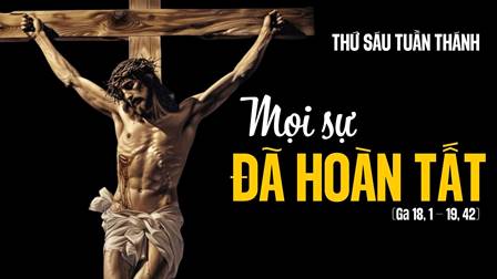 Suy niệm Thứ 6 Tuần Thánh (Is 52,13 – 53,12; Hr 4,14-16; 5,7-9; Ga 18,1 - 19,42)