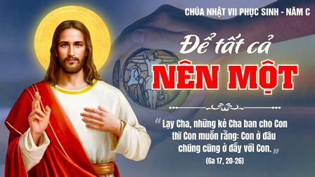 Suy Niệm Tin Mừng Chúa Nhật VII Phục Sinh Năm C (Ga 17,20-26)