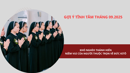 Gợi Ý Tĩnh Tâm Tháng 09.2025: Khó Nghèo Thánh Hiến - Niềm Vui Của Người Thuộc Trọn Về Đức Kitô