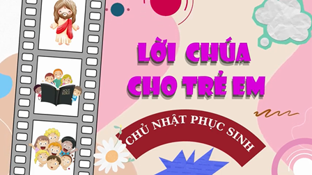 Lời Chúa Cho Trẻ Em Chủ Nhật Lễ Phục Sinh - Năm C