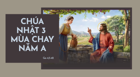 Suy Niệm Tin Mừng Chúa Nhật III Thường Niên - NĂM A (Ga 4,5-42)