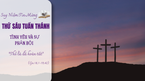 Suy Niệm Tin Mừng Thứ Sáu Tuần Thánh (Ga 18,1-19,42)